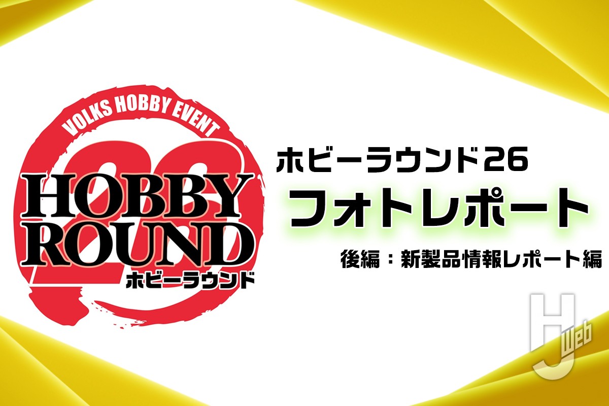 【後編】新製品、新情報満載の「HOBBY ROUND 26」フォトレポート（新製品情報レポート編）