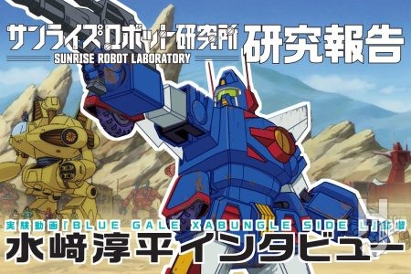 サンライズロボット研究所の実験動画に携わる水﨑淳平氏へインタビュー! 『ザブングル』リアタイ視聴世代が作り上げた『BLUE GALE XABUNGLE SIDE L』について語る!