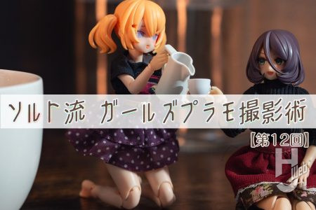 寄り添う視線と小物で魅せる！ おうちで「うちの子」を最高に可愛く撮るポイント総まとめ♪【第12回 ソルト流 ガールズプラモ撮影術】
